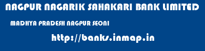 NAGPUR NAGARIK SAHAKARI BANK LIMITED  MADHYA PRADESH NAGPUR SEONI   banks information 